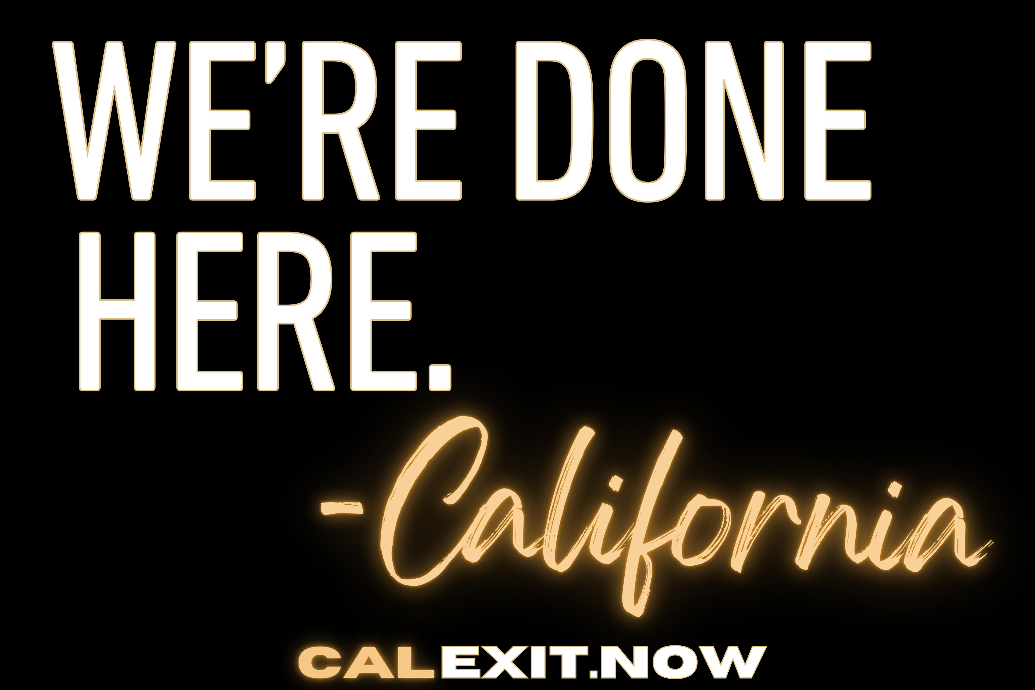 We're Done Here. -California — Calexit.Now